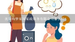 沈阳构梦家园家政服务有限公司怎么样？