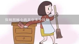 保姆照顾小孩北京多少钱啊