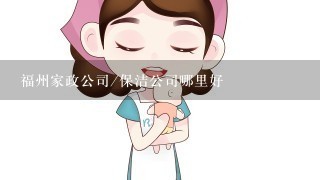 福州家政公司/保洁公司哪里好