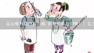 昆山哪有信用高月嫂 和育婴师培训啊！！怎么收费的