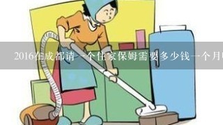 2016在成都请一个住家保姆需要多少钱一个月呀?