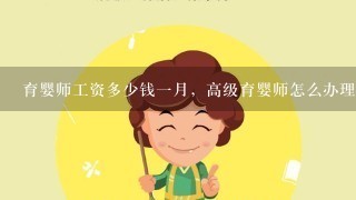 育婴师工资多少钱一月，高级育婴师怎么办理，需