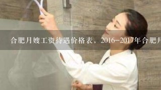 合肥月嫂工资待遇价格表，2016-2017年合肥月嫂一个