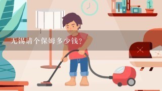 无锡请个保姆多少钱？