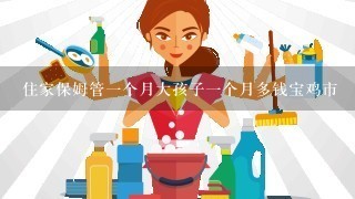 住家保姆管一个月大孩子一个月多钱宝鸡市