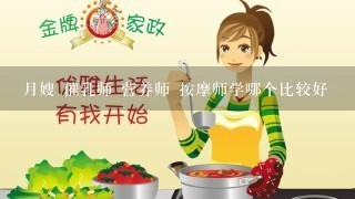 月嫂 催乳师 营养师 按摩师学哪个比较好