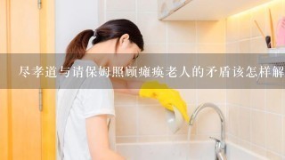 尽孝道与请保姆照顾瘫痪老人的矛盾该怎样解决？