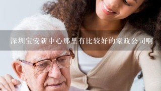 深圳宝安新中心那里有比较好的家政公司啊