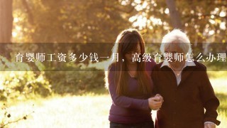 育婴师工资多少钱一月，高级育婴师怎么办理，需？