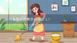 深圳龙华大浪哪里招钟点工？