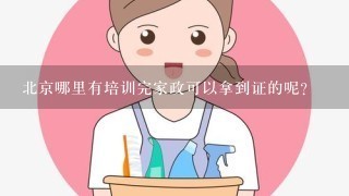 北京哪里有培训完家政可以拿到证的呢?