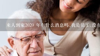 来人到家2020 年有什么消息吗,我是员工,没有拿到工资？