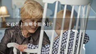 家政在上海哪个服务好？