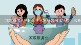谁知道北京朝阳区哪家家政公司比较好，主要是以照顾小孩为主。最近急需！！！
