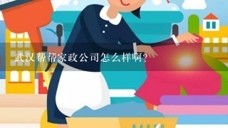 武汉帮帮家政公司怎么样啊？