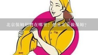 北京保姆招聘在哪里？想来北京做保姆？