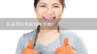 在深圳找保姆到哪里找？