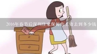 2016年春节后深圳住家保姆的工资去到多少钱一个月啊?不知不住家保姆工资高还是住家的工资高？