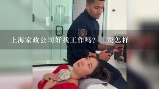 上海家政公司好找工作吗？工资怎样