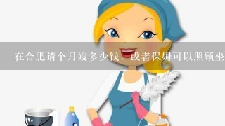 在合肥请个月嫂多少钱，或者保姆可以照顾坐月子吗?多少钱?