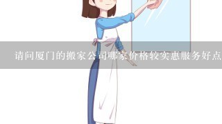 请问厦门的搬家公司哪家价格较实惠服务好点的？