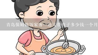 青岛保姆做饭家务…还又带孩子多少钱一个月？