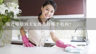 催乳师培训大家都选择哪个机构？