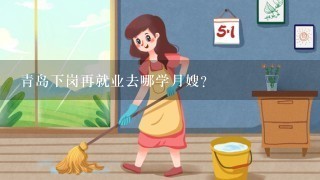 青岛下岗再就业去哪学月嫂？