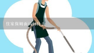 住家保姆面试问什么