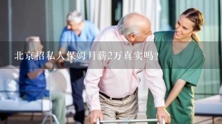 北京招私人保姆月薪2万真实吗？