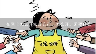 在网上怎么开家政公司，怎么开。需要什么