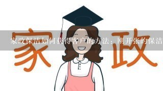 家政保洁如何获得客户的方法：刚开张的保洁公司应该怎样推广自己？怎样和客户交谈从而赢得订单？