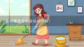 惠州哪里有家政培训学校？