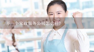 开1个家政服务公司怎么样？