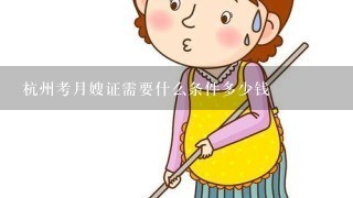 杭州考月嫂证需要什么条件多少钱