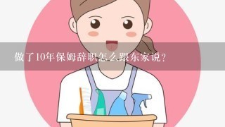 做了10年保姆辞职怎么跟东家说？