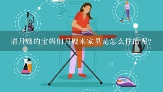 请月嫂的宝妈们月嫂来家里是怎么住的呢？