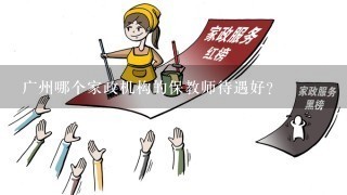 广州哪个家政机构的保教师待遇好?