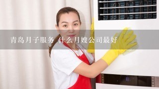 青岛月子服务 什么月嫂公司最好