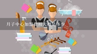 月子中心加盟费用大概是多少