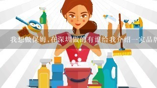 我想做保姆,在深圳做的有谁给我介绍1家品牌好吗?可以去香港的那种家政公司. 谢谢.