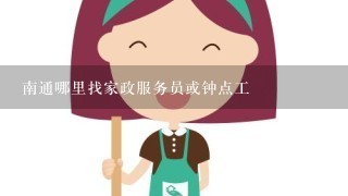 南通哪里找家政服务员或钟点工