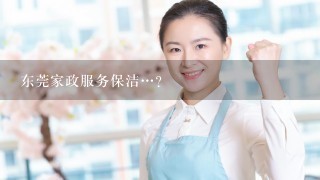 东莞家政服务保洁…?