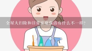 全屋大扫除和日常家庭保洁有什么不1样？