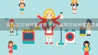 黄氏大宗祠祠堂对联大全_通用宗祠祠堂对联精选