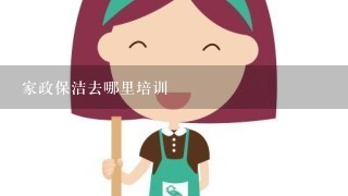 家政保洁去哪里培训