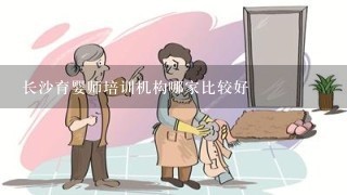 长沙育婴师培训机构哪家比较好