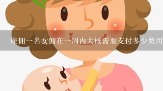 雇佣一名女佣在一周内大概需要支付多少费用