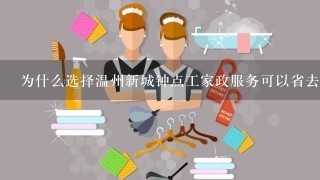 为什么选择温州新城钟点工家政服务可以省去很多时间和精力