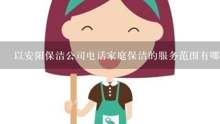 以安阳保洁公司电话家庭保洁的服务范围有哪些?